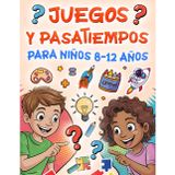 Juegos Y Pasatiempos Para Niños 8-12 Años: Más de 100 actividades divertidas: Sopas de letras, Crucigramas, Laberintos, matemáticas, matemáticas, arte y creatividad para pequeños genios