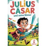 Julius Cäsar und seine Römer. Römische Abenteuer – Kreatives Malbuch. Malspaß ab 6. Entdecke das alte Rom für geschichtsinteressierte Kinder. Das super Geschenk zum Geburtstag oder der Einschulung.