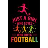 Just a Girl Who Loves Football:: Notebook with Kickstart Creativity – 120 Pages of Inspiring Themed Notepaper for Passionate Girls and Women – The Ultimate Journal for Players, Coaches, and Fans