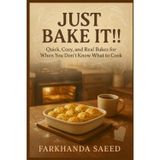 Just Bake It!!!: Quick, Cozy, and Real Bakes for When You Don't Know What to Cook Easy One-Dish Meals and Comfort Classics
