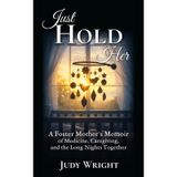 Just Hold Her: A Foster Mother's Memoir of Medicine, Caregiving, and the Long Nights Together