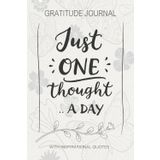 Just One Thought a Day: Simple Daily Gratitude Journal With Inspirational Quotes to Inspire Positivity and Mindfulnes
