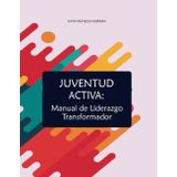 Juventud Activa: Manual de Liderazgo Transformador: 1