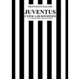 Juventus, l'epoca di Boniperti. Un ventennio, venti titoli
