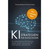 K.I.-Strategien für Entscheider: Der 7-Schritte-Plan – So automatisieren Sie Prozesse, senken Kosten und machen Ihr Unternehmen zukunftssicher
