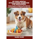 K9 Dog Mental Stimulation Exercise for Beginners: Unlock Your Dog's Intelligence, Boost Behavior, and Strengthen Your Bond with Fun, Easy, and Proven Brain Games for Puppies and Adult Dogs