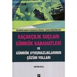 Kaçakçılık Suçları ve Gümrük Kabahatleri ve Gümrük Uyuşmazlıklarının Çözüm Yolları: (Yeni Gümrük Kanunu ve Kaçakçılıkla Mücadele Kanunu Değişikliğine Göre) - Kaptan Kılıç