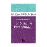 Kadın ve Edebiyat Babasının Kızı Olmak - Hülya Argunşah