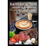 Kaffeeschleuse - 100 kreative Kaffeerezepte – Für alle, die mehr aus ihrem Lieblingsgetränk machen wollen: Kaffee, Kaffeebohnen, Kaffeemaschine, Kaffeekreationen, Geschenk, Weihnachtsgeschenk