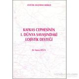 Kafkas Cephesi’nin 1. Dünya Savaşı’ndaki Lojistik Desteği - Tuncay Öğün