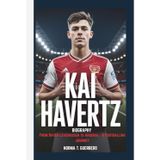 KAI HAVERTZ BIOGRAPHY: From Bayer Leverkusen to Arsenal - A Footballing Journey