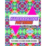 Kaleidoscope Patterns Coloring Book: 50 Hand-Drawn Original Designs: Coloring Book with Detailed Kaleidoscope Patterns for Relaxation and Stress Relief