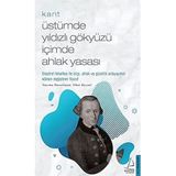Kant - Üstümde Yıldızlı Gökyüzü İçimde Ahlak Yasası: Eleştirel Felsefesi İle Bilgi, Ahlak ve Güzellik Anlayışımızı Kökten Değiştiren Filozof