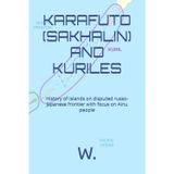 KARAFUTO (SAKHALIN) AND KURILES: History of islands on disputed russo-japanese frontier with focus on Ainu people (Geopolitics, history and society)