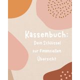 Kassenbuch: Dein Schlüssel zur finanziellen Übersicht: Alle Einnahmen und Ausgaben im Blick für klare Entscheidungen und nachhaltige Planung