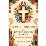 Katechismus der Katholischen Kirche für Kinder und Jugendliche: Eine klare Erklärung der wesentlichen katholischen Lehre, um jungen Geistern zu helfen, in Geist und Verständnis zu wachsen