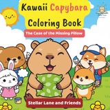 Kawaii Capybara Coloring Book: The Case of the Missing Pillow - A Cute Animal Adventure for Kids, Toddlers & Preschoolers. Fun Activities & Puzzles to ... & Solve the Mystery. (Capy's Cozy Corner)