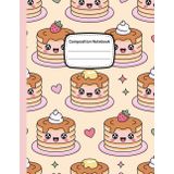 Kawaii Pancake Composition Notebook: 8.5x11 Inch College Ruled Journal with Cute Pink Pastel Pancake Characters and Syrup Design, Cream Background – ... for Girls, Kids, or Students – 120 Pages
