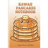 Kawaii Pancakes Notebook: Adorable Breakfast-Themed Lined Notebook with Dated Pages for Notes, Lists, Ideas and Everyday Writing