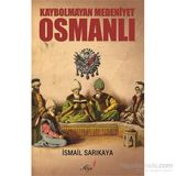 Kaybolmayan Medeniyet Osmanlı - İsmail Sarıkaya