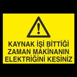 Kaynak İşi Bittigi Zaman Makinanın Elektriğini Kesiniz Uyarı Levhası 20x30cm
