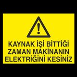 Kaynak İşi Bittigi Zaman Makinanın Elektriğini Kesiniz Uyarı Levhası 60x90cm