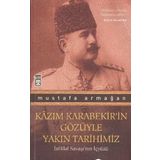 KAZIM KARABEKIRIN GÖZÜYLE YAKIN TARIHIMIZ - MUSTAFA ARMAĞAN