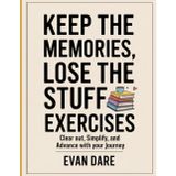 Keep Memories, Lose The Stuff Exercises: clear out, simplify, and advance with your journey