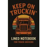 Keep on Truckin’: Lined Notebook for Truck Drivers: Journal Your Routes, Mileage, Delivery Notes & Daily Thoughts — Rugged, Practical Notebook for Truckers