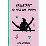 Keine Zeit Ich Muss Zum Training: Notizbuch A5 liniert Geschenk Turnerin praktisches Turnen Buch für Notizen zum Wettkampf Turn Turnier und Bodenturnen Übungen schöne Geschenkidee für Turnerinnen