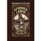 KENDRICK LAMAR: The Boy Who Turned Words Into Music- Biography For Kids
