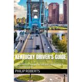 Kentucky Driver's Guide: Comprehensive Manual for Safe and Legal Driving in the Bluegrass State (drivers handbook for both truck, commercial, and private drivers:)