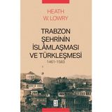 Ketebe Yayınları Trabzon Şehrinin Islâmlaşması ve Türkleşmesi, 1461-1583 - Heath W. Lowry