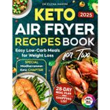 Keto Air Fryer Recipes Book For Two:: Easy Low-Carb & Healthy Keto Meals in Full Color with 28-Day Meal Plan, Shopping List, and Special Mediterranean Keto Chapter for Weight Loss