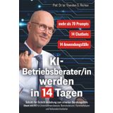 KI-Betriebsberater/in werden in 14 Tagen: Schritt-für-Schritt-Anleitung zum smarten Beratungsfälle lösen mit KI für Unternehmensberater, Betriebsberater, Kammerberater und Verbandsmitarbeiter