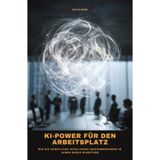 KI-Power für den Arbeitsplatz: Wie Sie künstliche Intelligenz gewinnbringend in Ihrem Beruf einsetzen