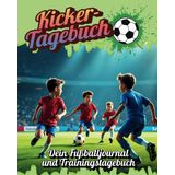 Kicker-Tagebuch - Dein Fußballjournal und Trainingstagebuch: Fußball Logbuch für Kinder ab 8 Jahren – Spiele, Erfolge und Fortschritte notieren und festhalten