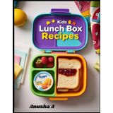 Kids Lunch Box Recipes: Easy and Healthy Meal Ideas for School Lunches Kids Will Love – Quick Prep Recipes for Busy Parents