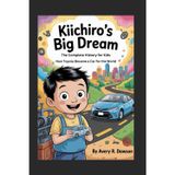Kiichiro's Big Dream: The Complete History for Kids: How Toyota Became a Car for the World