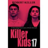 Killer Kids Volume 17: 22 Shocking True Crime Cases of Kids Who Kill