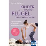 Kinder brauchen Flügel, keine Helikopter!: Der stressfreie Weg zu glücklichen, selbstständigen Kindern. Autonomy-Supportive Parenting - das erfolgreiche Erziehungskonzept