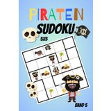 Kinder Sudoku ab 5 - Mit Piraten Bildern in Farbe - 5x5 Puzzle Heft + Rätsel Lösungen: Inclusive entzückenden Piraten Motiven zum Ausschneiden im Heftinneren (Band 5)