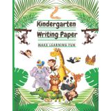 Kindergarten Writing Paper Make Learning Fun: Notebook for Kids Learning to Write/Age 3 – 8 / Write with Animals/Handwriting Practice Lines Paper ... with Cute Cartoon Animals Theme in the Corner