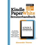 Kindle Paperwhite Benutzerhandbuch: Ein umfassendes Handbuch mit Tipps und Tricks für Anfänger und Fortgeschrittene zur perfekten Nutzung Ihres Kindle E-Readers