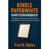 Kindle Paperwhite Benutzerhandbuch: Vollständiges Schritt-für-Schritt-Handbuch mit fortgeschrittenen Tipps für Erstnutzer und Senioren