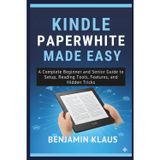 Kindle Paperwhite Made Easy: A Complete Beginner and Senior Guide to Setup, Reading Tools, Features, and Hidden Tricks