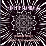 KINETIC MANDALAS: ILLUMINATE THE DARK: AN ENERGY FOCUSED COLOURING BOOK
