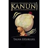 Kişisel Yayınlar Dünyaya Hükmeden Sultan Kanuni: Gerçeklerin Anlatıldığı Bir Tarih Kitabı -Talha Uğurluel