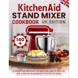 KitchenAid Stand Mixer Cookbook UK Edition: 140+ KitchenAid Stand Mixer Recipes for Bread, Cakes, Pasta, Ice Cream, and More at Home with UK Measurements for Effortless Cooking