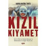 Kızıl Kıyamet: Çin’in Türk ve İslam Dünyası’nı Sömürmesi ve Uygur Soykırımı